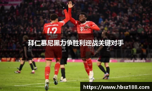 拜仁慕尼黑力争胜利迎战关键对手