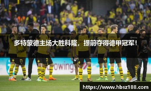 多特蒙德主场大胜科隆，提前夺得德甲冠军！