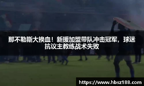那不勒斯大换血！新援加盟带队冲击冠军，球迷抗议主教练战术失败