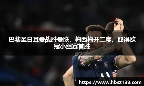 巴黎圣日耳曼战胜曼联，梅西梅开二度，取得欧冠小组赛首胜