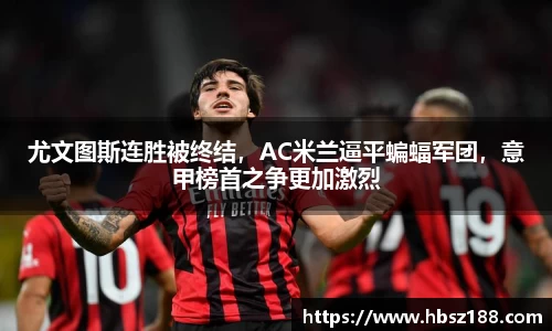 尤文图斯连胜被终结，AC米兰逼平蝙蝠军团，意甲榜首之争更加激烈