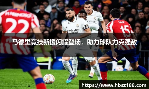马德里竞技新援闪耀登场，助力球队力克强敌