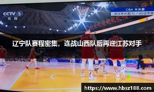 辽宁队赛程密集，连战山西队后再迎江苏对手