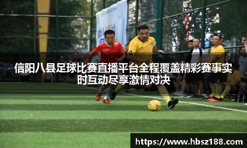 信阳八县足球比赛直播平台全程覆盖精彩赛事实时互动尽享激情对决