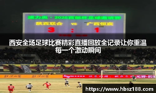 西安全场足球比赛精彩直播回放全记录让你重温每一个激动瞬间