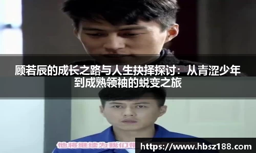 顾若辰的成长之路与人生抉择探讨：从青涩少年到成熟领袖的蜕变之旅