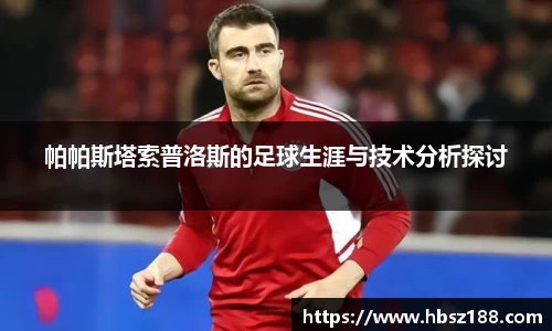 帕帕斯塔索普洛斯的足球生涯与技术分析探讨
