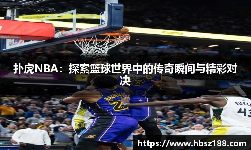 扑虎NBA：探索篮球世界中的传奇瞬间与精彩对决