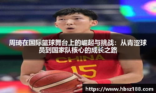 周琦在国际篮球舞台上的崛起与挑战：从青涩球员到国家队核心的成长之路