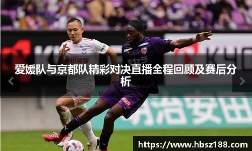 爱媛队与京都队精彩对决直播全程回顾及赛后分析