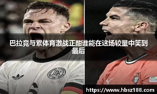 巴拉竞与累体育激战正酣谁能在这场较量中笑到最后