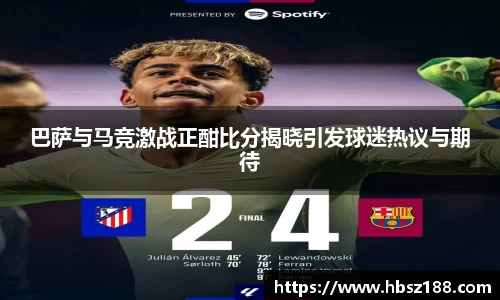 巴萨与马竞激战正酣比分揭晓引发球迷热议与期待