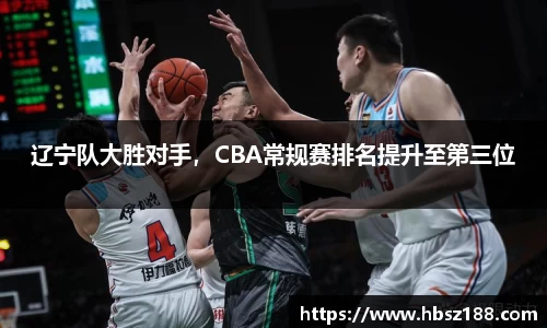 辽宁队大胜对手，CBA常规赛排名提升至第三位
